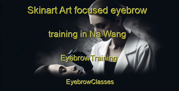 Skinart Art-focused eyebrow training in Na Wang | EyebrowTraining | EyebrowClasses | SkinartTraining-Thailand