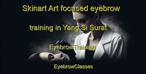 Skinart Art-focused eyebrow training in Yang Si Surat | EyebrowTraining | EyebrowClasses | SkinartTraining-Thailand