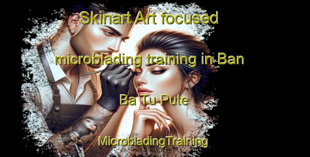 Skinart Art-focused microblading training in Ban Ba Tu Pute | #MicrobladingTraining #MicrobladingClasses #SkinartTraining-Thailand