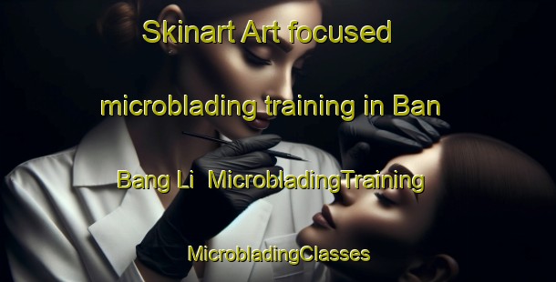 Skinart Art-focused microblading training in Ban Bang Li | #MicrobladingTraining #MicrobladingClasses #SkinartTraining-Thailand