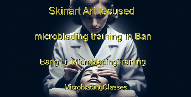 Skinart Art-focused microblading training in Ban Bang Li | #MicrobladingTraining #MicrobladingClasses #SkinartTraining-Thailand