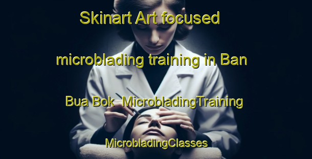 Skinart Art-focused microblading training in Ban Bua Bok | #MicrobladingTraining #MicrobladingClasses #SkinartTraining-Thailand