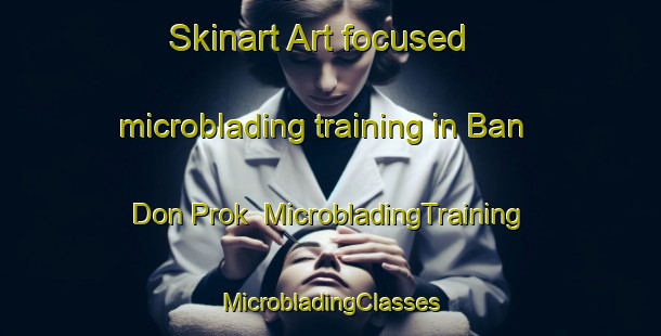 Skinart Art-focused microblading training in Ban Don Prok | #MicrobladingTraining #MicrobladingClasses #SkinartTraining-Thailand