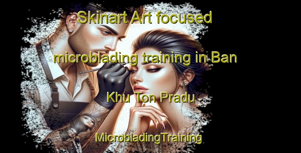 Skinart Art-focused microblading training in Ban Khu Ton Pradu | #MicrobladingTraining #MicrobladingClasses #SkinartTraining-Thailand