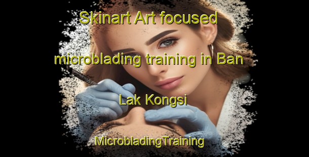Skinart Art-focused microblading training in Ban Lak Kongsi | MicrobladingTraining | MicrobladingClasses | SkinartTraining-Thailand