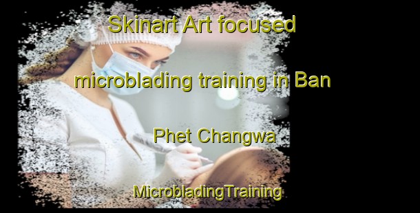 Skinart Art-focused microblading training in Ban Phet Changwa | #MicrobladingTraining #MicrobladingClasses #SkinartTraining-Thailand