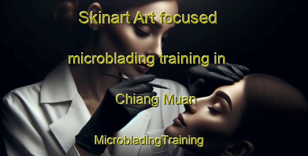Skinart Art-focused microblading training in Chiang Muan | MicrobladingTraining | MicrobladingClasses | SkinartTraining-Thailand