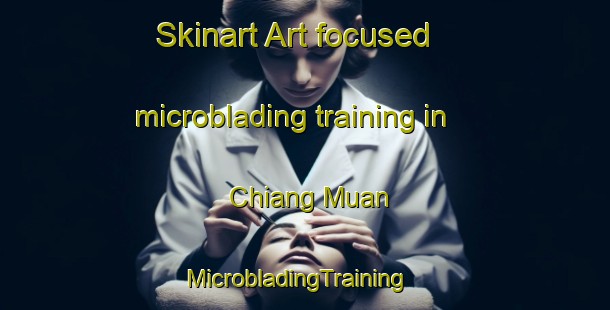 Skinart Art-focused microblading training in Chiang Muan | MicrobladingTraining | MicrobladingClasses | SkinartTraining-Thailand