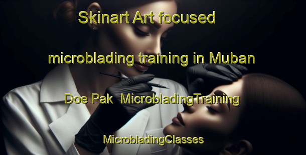 Skinart Art-focused microblading training in Muban Doe Pak | #MicrobladingTraining #MicrobladingClasses #SkinartTraining-Thailand