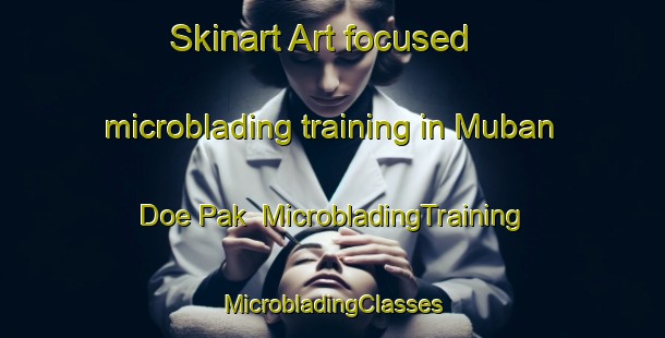 Skinart Art-focused microblading training in Muban Doe Pak | #MicrobladingTraining #MicrobladingClasses #SkinartTraining-Thailand