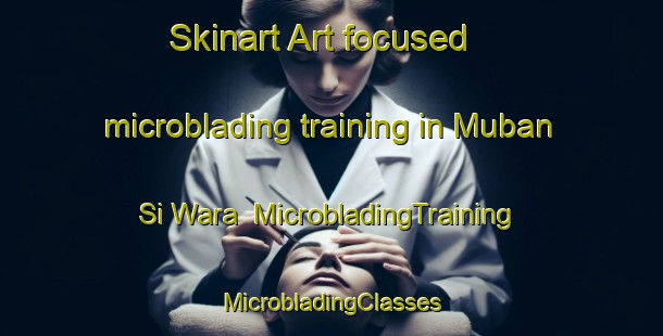 Skinart Art-focused microblading training in Muban Si Wara | #MicrobladingTraining #MicrobladingClasses #SkinartTraining-Thailand