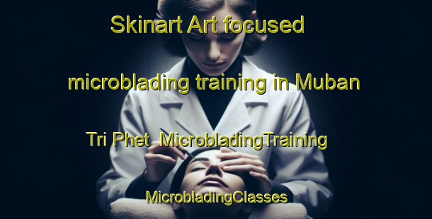 Skinart Art-focused microblading training in Muban Tri Phet | #MicrobladingTraining #MicrobladingClasses #SkinartTraining-Thailand