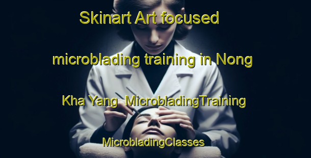 Skinart Art-focused microblading training in Nong Kha Yang | MicrobladingTraining | MicrobladingClasses | SkinartTraining-Thailand