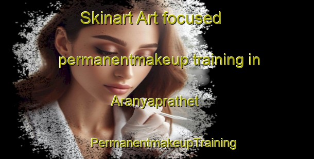 Skinart Art-focused permanentmakeup training in Aranyaprathet | #PermanentmakeupTraining #PermanentmakeupClasses #SkinartTraining-Thailand