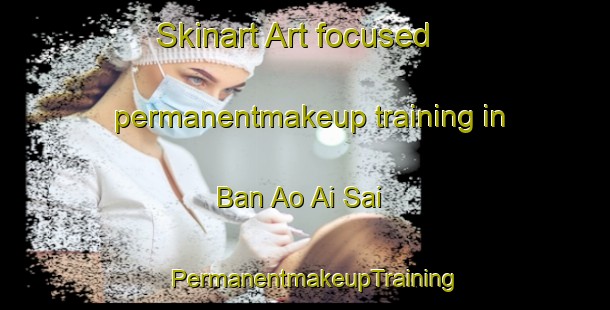 Skinart Art-focused permanentmakeup training in Ban Ao Ai Sai | PermanentmakeupTraining | PermanentmakeupClasses | SkinartTraining-Thailand