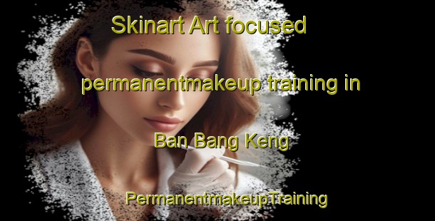 Skinart Art-focused permanentmakeup training in Ban Bang Keng | #PermanentmakeupTraining #PermanentmakeupClasses #SkinartTraining-Thailand