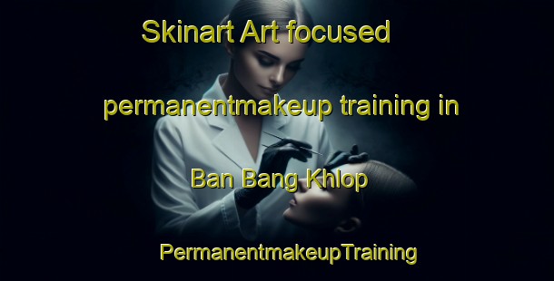 Skinart Art-focused permanentmakeup training in Ban Bang Khlop | #PermanentmakeupTraining #PermanentmakeupClasses #SkinartTraining-Thailand