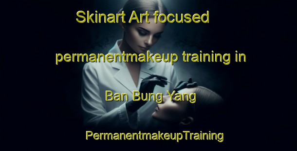 Skinart Art-focused permanentmakeup training in Ban Bung Yang | #PermanentmakeupTraining #PermanentmakeupClasses #SkinartTraining-Thailand