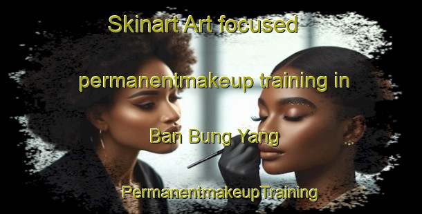 Skinart Art-focused permanentmakeup training in Ban Bung Yang | #PermanentmakeupTraining #PermanentmakeupClasses #SkinartTraining-Thailand