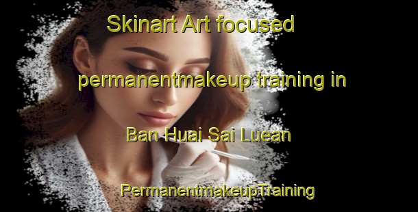 Skinart Art-focused permanentmakeup training in Ban Huai Sai Luean | #PermanentmakeupTraining #PermanentmakeupClasses #SkinartTraining-Thailand