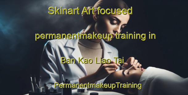 Skinart Art-focused permanentmakeup training in Ban Kao Liao Tai | #PermanentmakeupTraining #PermanentmakeupClasses #SkinartTraining-Thailand