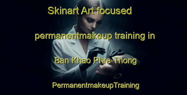 Skinart Art-focused permanentmakeup training in Ban Khao Phra Thong | PermanentmakeupTraining | PermanentmakeupClasses | SkinartTraining-Thailand
