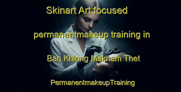 Skinart Art-focused permanentmakeup training in Ban Khlong Makham Thet | PermanentmakeupTraining | PermanentmakeupClasses | SkinartTraining-Thailand