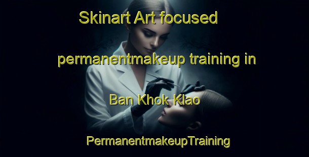 Skinart Art-focused permanentmakeup training in Ban Khok Klao | PermanentmakeupTraining | PermanentmakeupClasses | SkinartTraining-Thailand