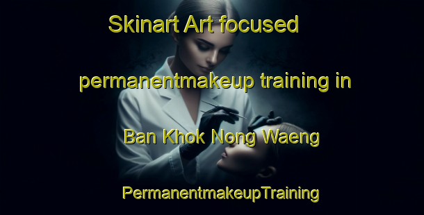 Skinart Art-focused permanentmakeup training in Ban Khok Nong Waeng | #PermanentmakeupTraining #PermanentmakeupClasses #SkinartTraining-Thailand