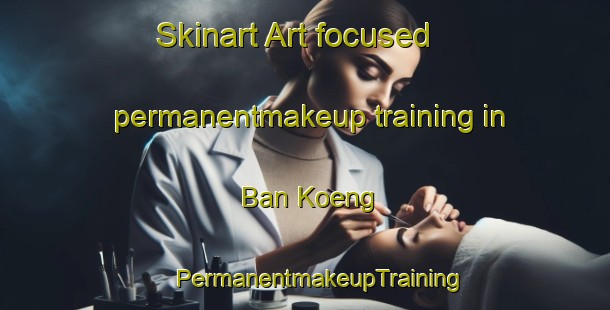 Skinart Art-focused permanentmakeup training in Ban Koeng | #PermanentmakeupTraining #PermanentmakeupClasses #SkinartTraining-Thailand