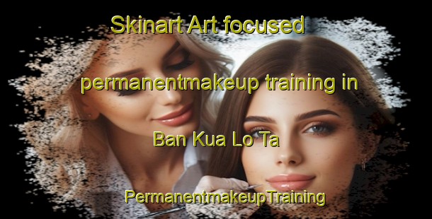 Skinart Art-focused permanentmakeup training in Ban Kua Lo Ta | #PermanentmakeupTraining #PermanentmakeupClasses #SkinartTraining-Thailand