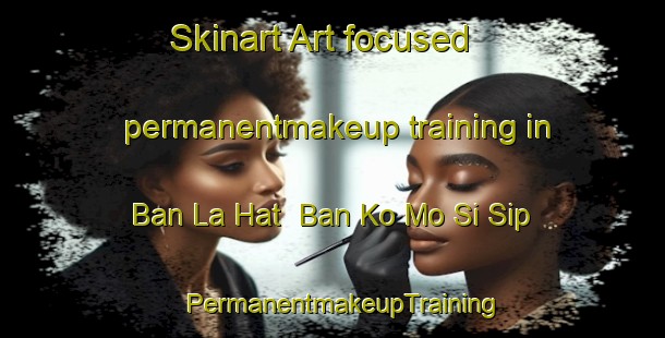 Skinart Art-focused permanentmakeup training in Ban La Hat  Ban Ko Mo Si Sip | PermanentmakeupTraining | PermanentmakeupClasses | SkinartTraining-Thailand