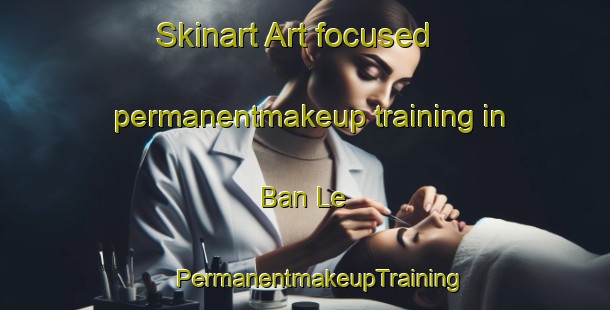 Skinart Art-focused permanentmakeup training in Ban Le | #PermanentmakeupTraining #PermanentmakeupClasses #SkinartTraining-Thailand