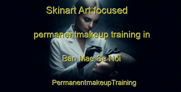 Skinart Art-focused permanentmakeup training in Ban Mae Sa Noi | #PermanentmakeupTraining #PermanentmakeupClasses #SkinartTraining-Thailand