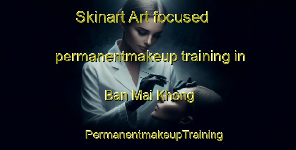 Skinart Art-focused permanentmakeup training in Ban Mai Khong | #PermanentmakeupTraining #PermanentmakeupClasses #SkinartTraining-Thailand