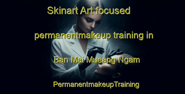 Skinart Art-focused permanentmakeup training in Ban Mai Mueang Ngam | #PermanentmakeupTraining #PermanentmakeupClasses #SkinartTraining-Thailand