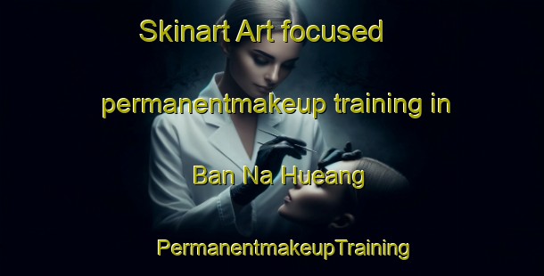 Skinart Art-focused permanentmakeup training in Ban Na Hueang | #PermanentmakeupTraining #PermanentmakeupClasses #SkinartTraining-Thailand