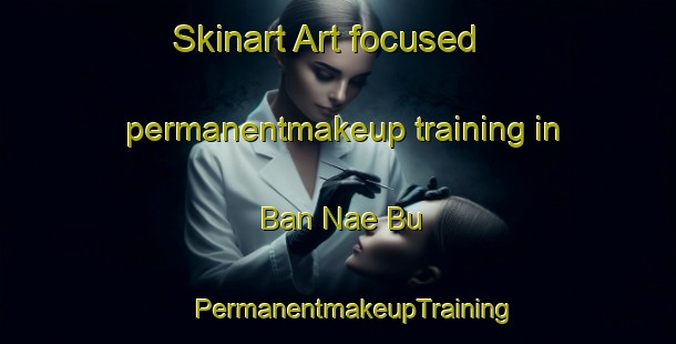 Skinart Art-focused permanentmakeup training in Ban Nae Bu | #PermanentmakeupTraining #PermanentmakeupClasses #SkinartTraining-Thailand