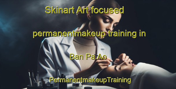 Skinart Art-focused permanentmakeup training in Ban Pa Ao | PermanentmakeupTraining | PermanentmakeupClasses | SkinartTraining-Thailand