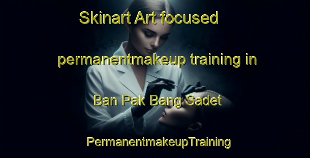Skinart Art-focused permanentmakeup training in Ban Pak Bang Sadet | PermanentmakeupTraining | PermanentmakeupClasses | SkinartTraining-Thailand