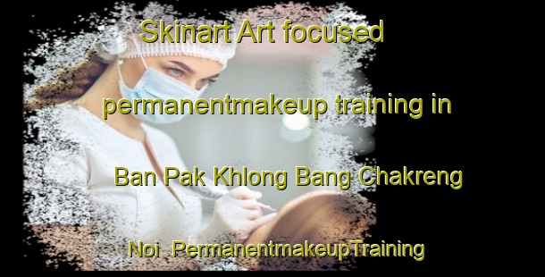 Skinart Art-focused permanentmakeup training in Ban Pak Khlong Bang Chakreng Noi | PermanentmakeupTraining | PermanentmakeupClasses | SkinartTraining-Thailand
