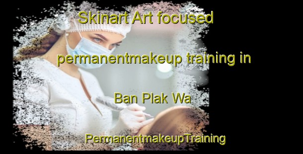 Skinart Art-focused permanentmakeup training in Ban Plak Wa | PermanentmakeupTraining | PermanentmakeupClasses | SkinartTraining-Thailand