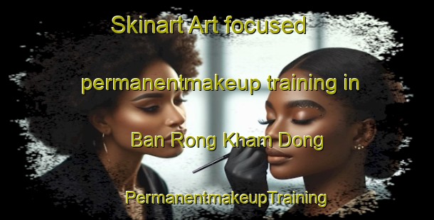 Skinart Art-focused permanentmakeup training in Ban Rong Kham Dong | #PermanentmakeupTraining #PermanentmakeupClasses #SkinartTraining-Thailand