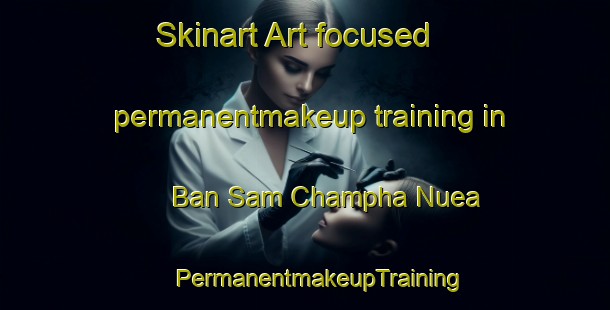 Skinart Art-focused permanentmakeup training in Ban Sam Champha Nuea | #PermanentmakeupTraining #PermanentmakeupClasses #SkinartTraining-Thailand