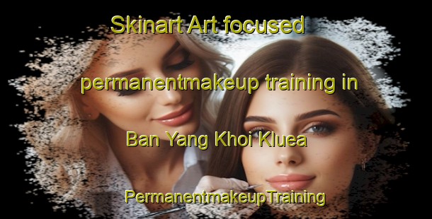 Skinart Art-focused permanentmakeup training in Ban Yang Khoi Kluea | #PermanentmakeupTraining #PermanentmakeupClasses #SkinartTraining-Thailand