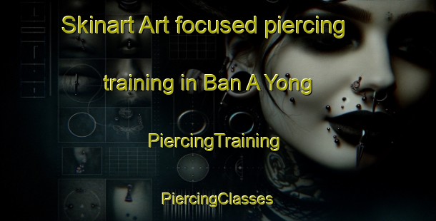 Skinart Art-focused piercing training in Ban A Yong | #PiercingTraining #PiercingClasses #SkinartTraining-Thailand