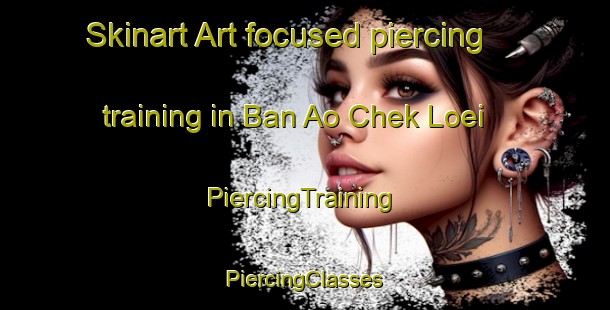 Skinart Art-focused piercing training in Ban Ao Chek Loei | #PiercingTraining #PiercingClasses #SkinartTraining-Thailand