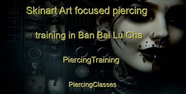 Skinart Art-focused piercing training in Ban Bai Lu Cha | #PiercingTraining #PiercingClasses #SkinartTraining-Thailand