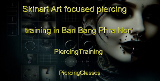 Skinart Art-focused piercing training in Ban Bang Phra Non | #PiercingTraining #PiercingClasses #SkinartTraining-Thailand