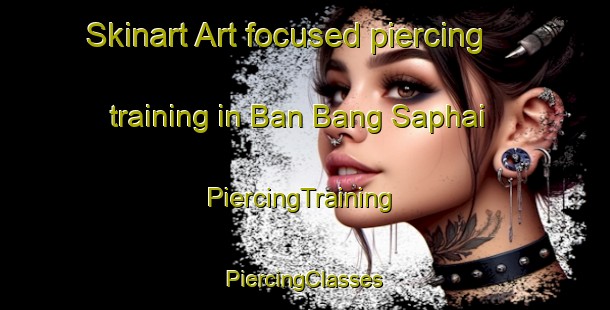 Skinart Art-focused piercing training in Ban Bang Saphai | #PiercingTraining #PiercingClasses #SkinartTraining-Thailand